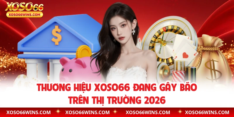 Thương hiệu XOSO66 đang gây bão trên thị trường 2026